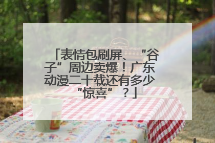 表情包刷屏、“谷子”周边卖爆！广东动漫二十载还有多少“惊喜”？