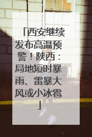 西安继续发布高温预警！陕西：局地短时暴雨、雷暴大风或小冰雹
