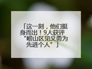 这一刻，他们挺身而出！9人获评“崂山区见义勇为先进个人”