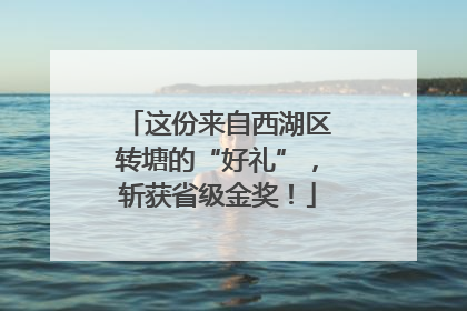 这份来自西湖区转塘的“好礼”，斩获省级金奖！