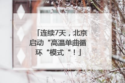 连续7天，北京启动“高温单曲循环“模式“！