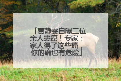 贾静雯自曝三位亲人患癌！专家：家人得了这些癌，你的确也有危险