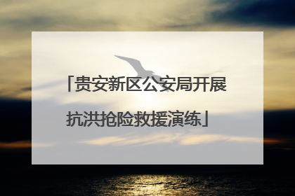 贵安新区公安局开展抗洪抢险救援演练