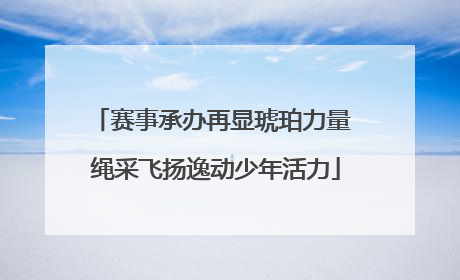 赛事承办再显琥珀力量 绳采飞扬逸动少年活力