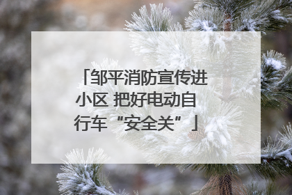 邹平消防宣传进小区 把好电动自行车“安全关”