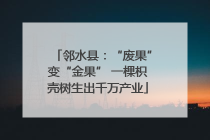 邻水县：“废果”变“金果” 一棵枳壳树生出千万产业