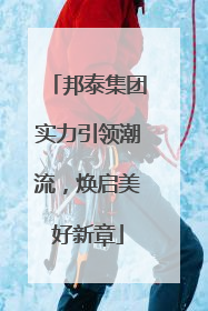 邦泰集团实力引领潮流，焕启美好新章
