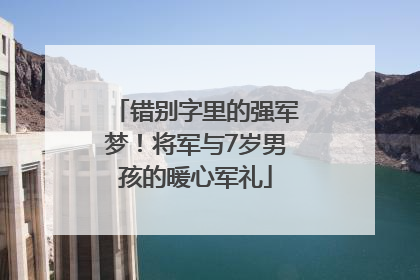 错别字里的强军梦！将军与7岁男孩的暖心军礼