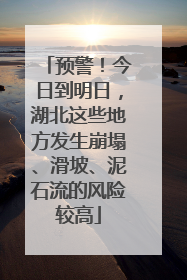 预警！今日到明日，湖北这些地方发生崩塌、滑坡、泥石流的风险较高