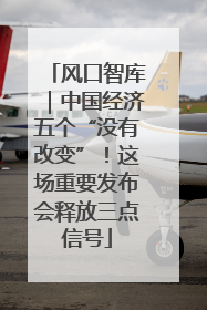风口智库｜中国经济五个“没有改变”！这场重要发布会释放三点信号