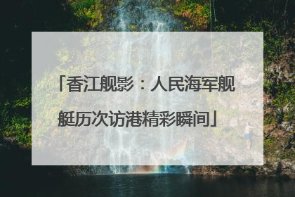 香江舰影：人民海军舰艇历次访港精彩瞬间