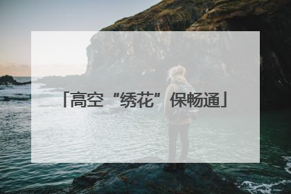 高空“绣花”保畅通