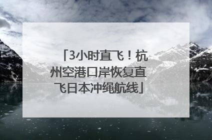 3小时直飞！杭州空港口岸恢复直飞日本冲绳航线
