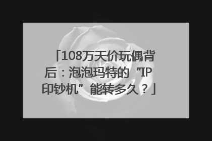 108万天价玩偶背后：泡泡玛特的“IP印钞机”能转多久？