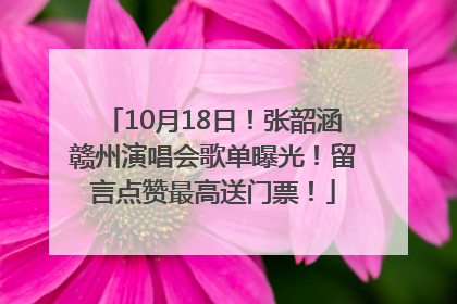 10月18日！张韶涵赣州演唱会歌单曝光！留言点赞最高送门票！