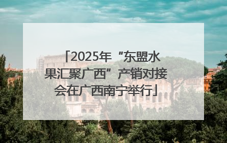 2025年“东盟水果汇聚广西”产销对接会在广西南宁举行