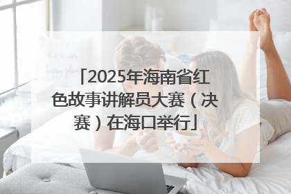 2025年海南省红色故事讲解员大赛（决赛）在海口举行