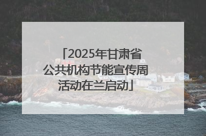 2025年甘肃省公共机构节能宣传周活动在兰启动