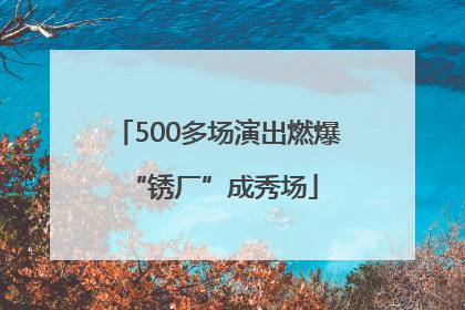 500多场演出燃爆 “锈厂”成秀场