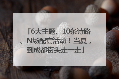 6大主题、10条诗路、N场配套活动！当夏，到成都街头走一走