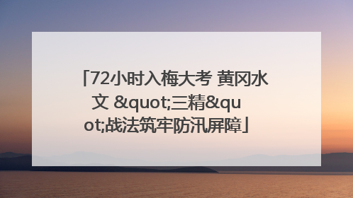 72小时入梅大考 黄冈水文 "三精"战法筑牢防汛屏障