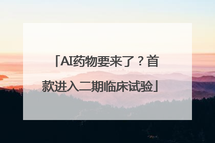 AI药物要来了？首款进入二期临床试验